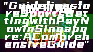 "Guidelines for eSports Betting with PayNow in Singapore: A Comprehensive Guide"