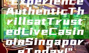 "Experience Authentic Thrills at Trusted Live Casino in Singapore Today!"