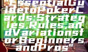 "Essential Guide to Poker Cards: Strategies, Rules, and Variations for Beginners and Pros"