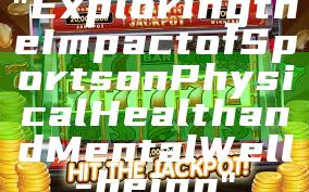"Exploring the Impact of Sports on Physical Health and Mental Well-being"