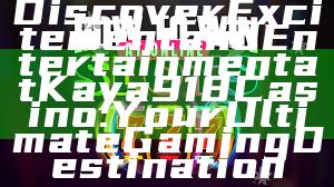 Discover Excitement and Entertainment at Kaya918 Casino: Your Ultimate Gaming Destination