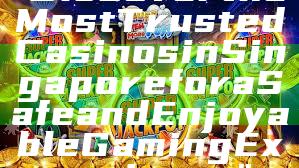"Discover the Most Trusted Casinos in Singapore for a Safe and Enjoyable Gaming Experience"