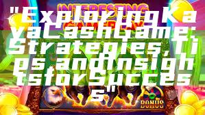 "Exploring Kaya Cash Game: Strategies, Tips, and Insights for Success"
