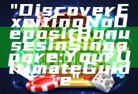 "Discover Exciting No Deposit Bonuses in Singapore: Your Ultimate Guide"