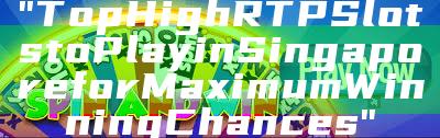 "Top High RTP Slots to Play in Singapore for Maximum Winning Chances"