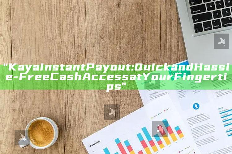 "Kaya Instant Payout: Quick and Hassle-Free Cash Access at Your Fingertips"