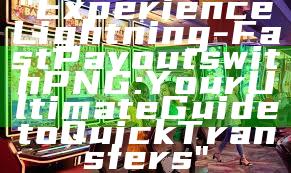 "Experience Lightning-Fast Payouts with PNG: Your Ultimate Guide to Quick Transfers"