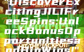 "Discover Exciting JILI Free Spins: Unlock Bonus Opportunities and Big Wins!"