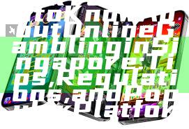 "All You Need to Know About Online Gambling in Singapore: Tips, Regulations, and Popular Platforms"