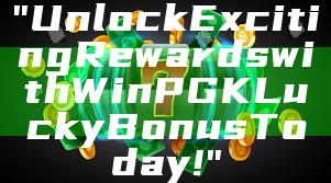 "Unlock Exciting Rewards with WinPGK Lucky Bonus Today!"