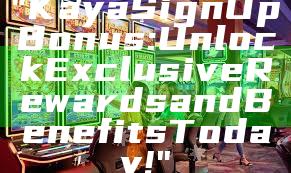 "Kaya Sign Up Bonus: Unlock Exclusive Rewards and Benefits Today!"