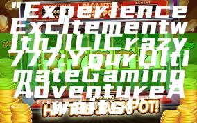 "Experience Excitement with JILI Crazy 777: Your Ultimate Gaming Adventure Awaits!"