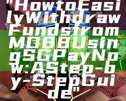 "How to Easily Withdraw Funds from MD88 Using SG PayNow: A Step-by-Step Guide"