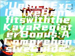 "Unlock Exclusive Benefits with the Kaya Register Bonus: A Comprehensive Guide"