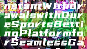 "Experience Instant Withdrawals with Our eSports Betting Platform for Seamless Gaming"